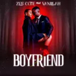 Music Audio : Zee Cute Ft Vanillah – Boyfriend | Download